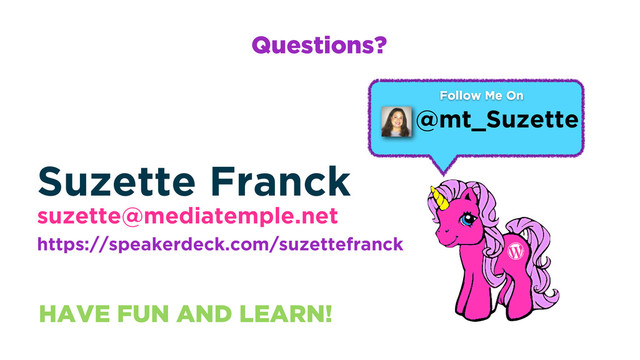 Questions?
Suzette Franck
suzette@mediatemple.net
https://speakerdeck.com/suzettefranck
HAVE FUN AND LEARN!
@mt_Suzette
Follow Me On
