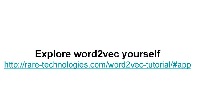 Explore word2vec yourself
http://rare-technologies.com/word2vec-tutorial/#app
