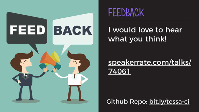 FEEDBACK
I would love to hear
what you think!
speakerrate.com/talks/
74061
Github Repo: bit.ly/tessa-ci
