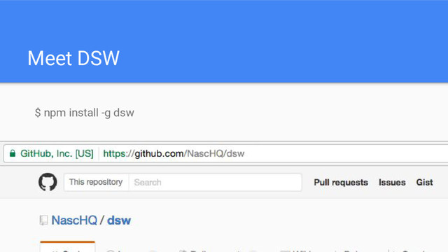 Meet DSW
$ npm install -g dsw

