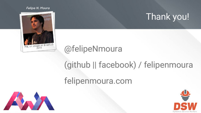 Thank you!
@felipeNmoura
(github || facebook) / felipenmoura
felipenmoura.com
