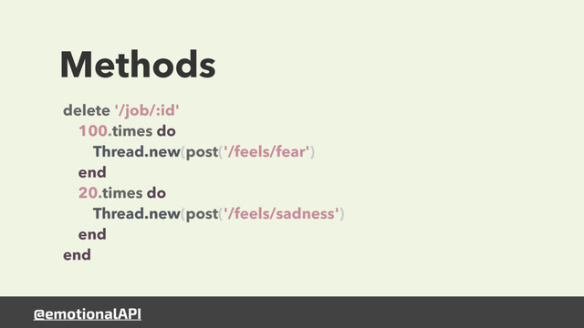 @emotionalAPI
Methods
delete '/job/:id' 
100.times do 
Thread.new(post('/feels/fear') 
end 
20.times do 
Thread.new(post('/feels/sadness') 
end 
end
