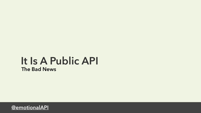 @emotionalAPI
It Is A Public API
The Bad News
