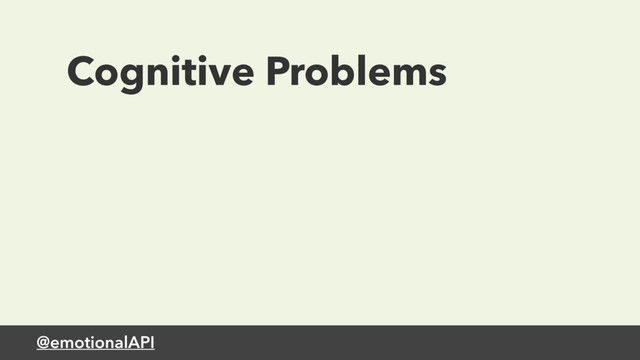 @emotionalAPI
Cognitive Problems
