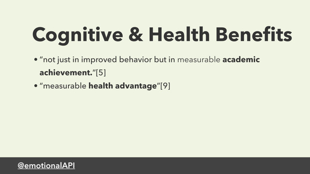 @emotionalAPI
Cognitive & Health Beneﬁts
• “not just in improved behavior but in measurable academic
achievement.”[5]
• “measurable health advantage”[9]

