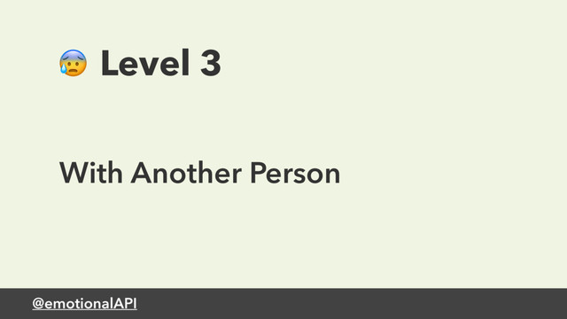 @emotionalAPI
 Level 3
With Another Person
