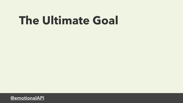 @emotionalAPI
The Ultimate Goal
