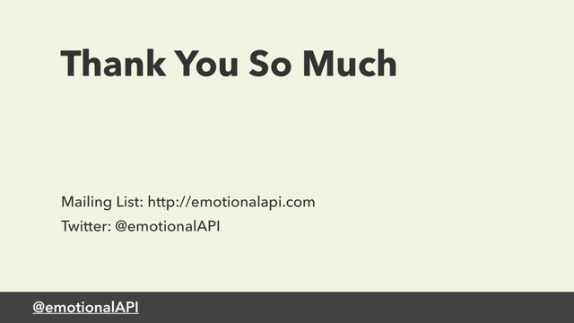 @emotionalAPI
Thank You So Much
Mailing List: http://emotionalapi.com
Twitter: @emotionalAPI
