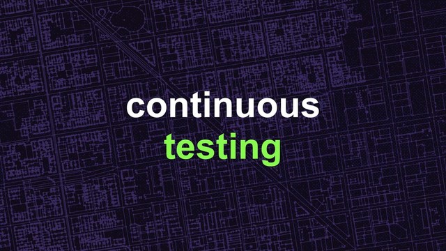 continuous
testing
