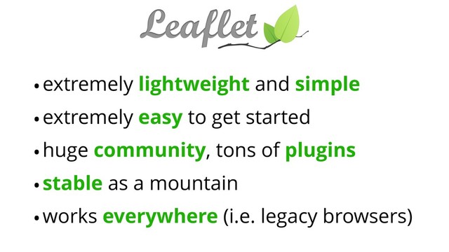 •extremely lightweight and simple
•extremely easy to get started
•huge community, tons of plugins
•stable as a mountain
•works everywhere (i.e. legacy browsers)

