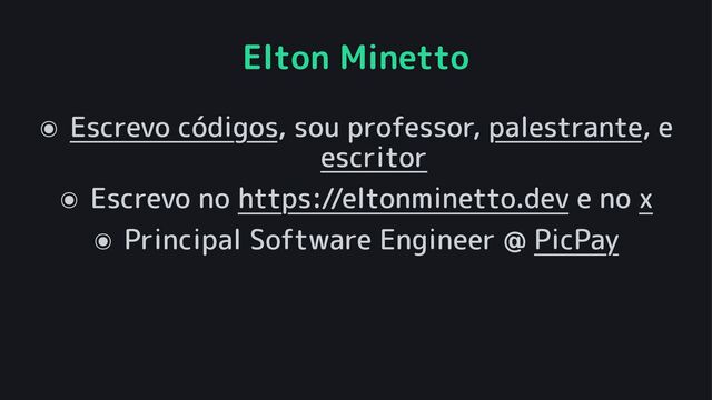 Elton Minetto
๏ Escrevo códigos, sou professor, palestrante, e
escritor
๏ Escrevo no https://eltonminetto.dev e no x
๏ Principal Software Engineer @ PicPay
