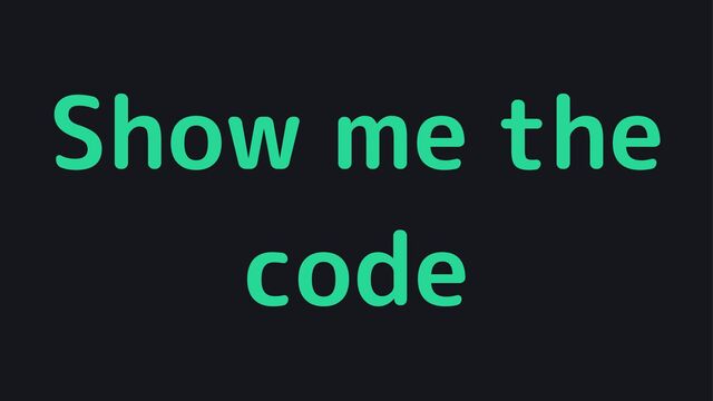 Show me the
code
