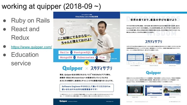 working at quipper (2018-09 ~)
● Ruby on Rails
● React and
Redux
● https://www.quipper.com/
● Education
service
