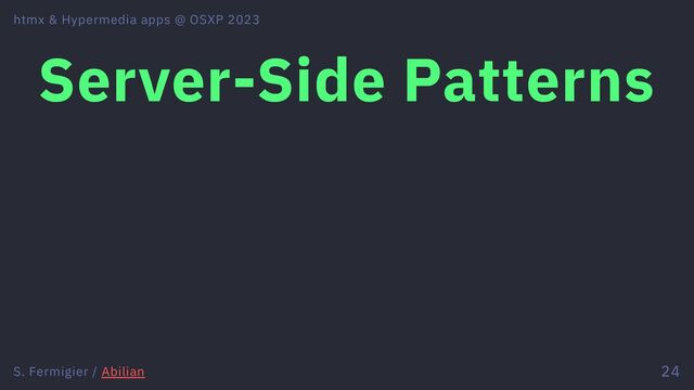 Server-Side Patterns
htmx & Hypermedia apps @ OSXP 2023
S. Fermigier / Abilian 24
