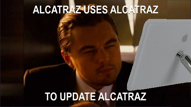 ALCATRAZ USES ALCATRAZ
TO UPDATE ALCATRAZ
