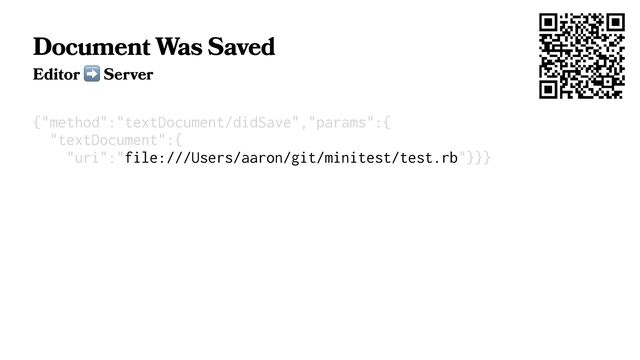 Document Was Saved
Editor § Server
{"method":"textDocument/didSave","params":{
"textDocument":{
"uri":"file:///Users/aaron/git/minitest/test.rb"}}}

