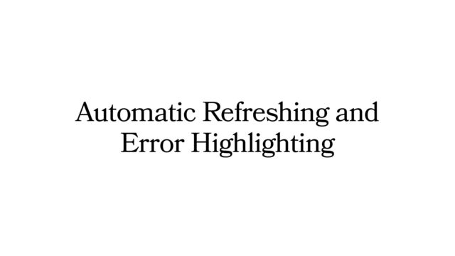 Automatic Refreshing and
Error Highlighting
