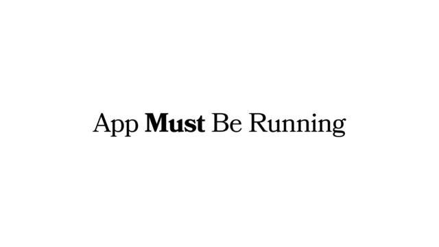 App Must Be Running
