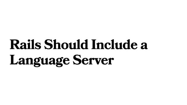Rails Should Include a
Language Server
