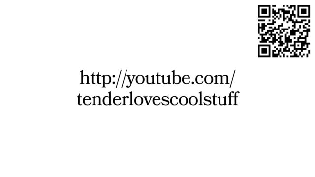 http://youtube.com/
tenderlovescoolstuff
