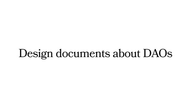 Design documents about DAOs
