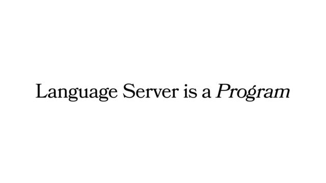 Language Server is a Program
