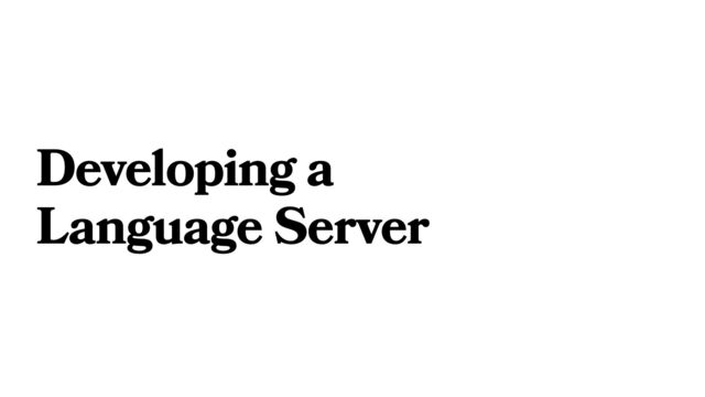 Developing a
Language Server
