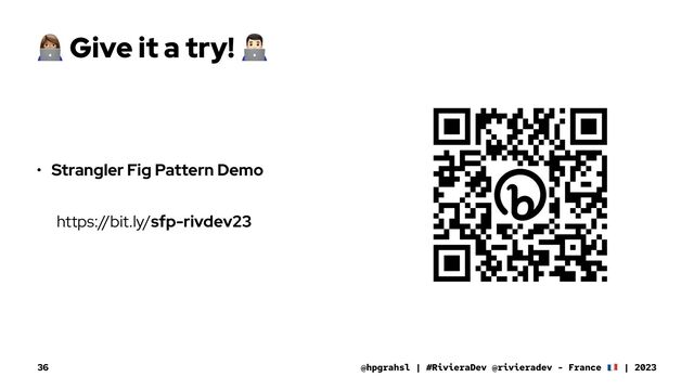 !
Give it a try!
"
• Strangler Fig Pattern Demo
https://bit.ly/sfp-rivdev23
@hpgrahsl | #RivieraDev @rivieradev - France | 2023
36
