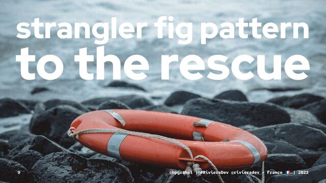 strangler fig pattern
to the rescue
@hpgrahsl | #RivieraDev @rivieradev - France | 2023
9
