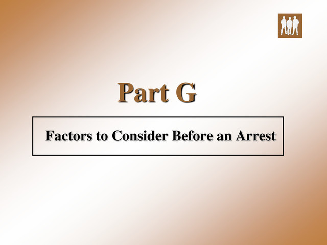 Part G
Factors to Consider Before an Arrest
