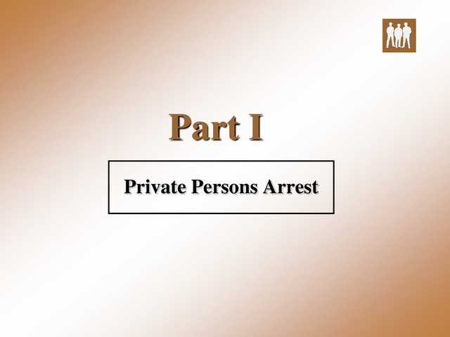 Part I
Private Persons Arrest
