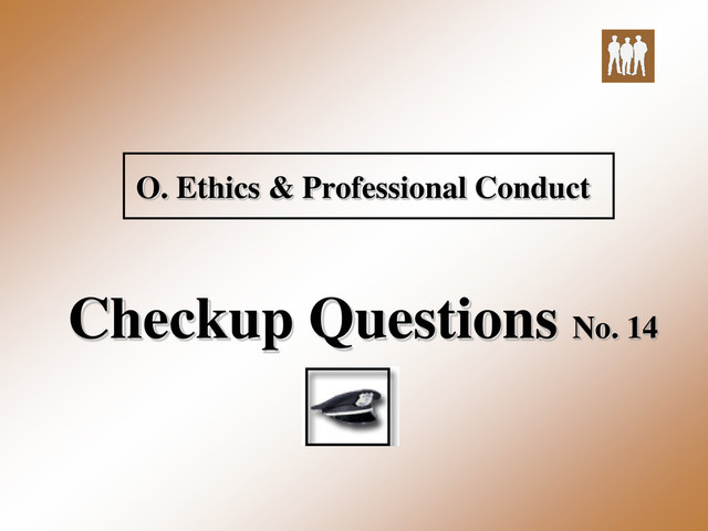 O. Ethics & Professional Conduct
Checkup Questions No. 14
