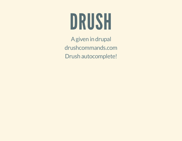 DRUSH
A given in drupal
drushcommands.com
Drush autocomplete!
