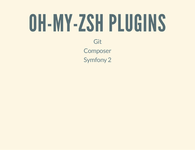OH-MY-ZSH PLUGINS
Git
Composer
Symfony 2

