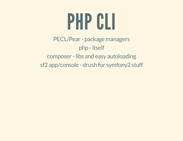 PHP CLI
PECL/Pear - package managers
php - itself
composer - libs and easy autoloading
sf2 app/console - drush for symfony2 stuff

