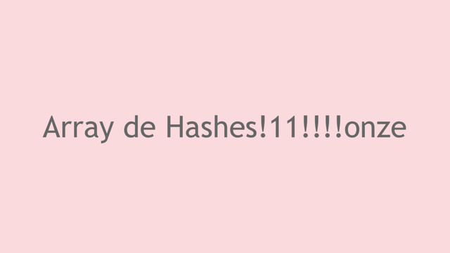Array de Hashes!11!!!!onze
