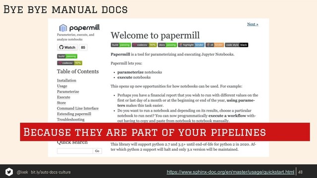 48
https://www.sphinx-doc.org/en/master/usage/quickstart.html
Bye bye manual docs
Because they are part of your pipelines
@ixek bit.ly/auto-docs-culture
