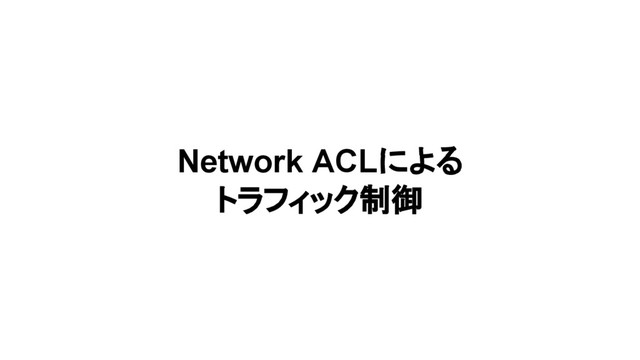 Network ACLによる
トラフィック制御
