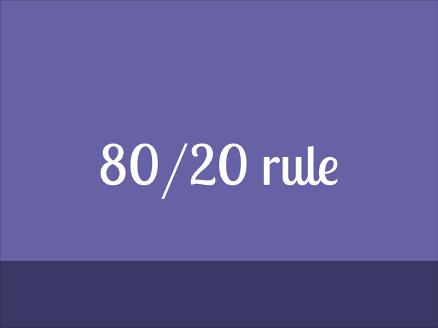 80/20 rule
