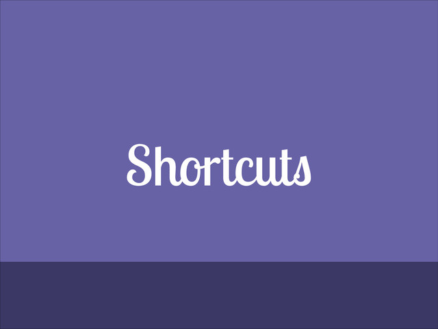 Shortcuts
