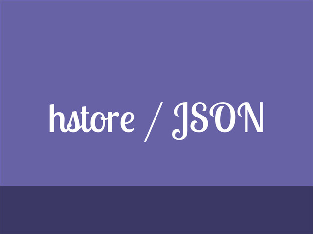 hstore / JSON
