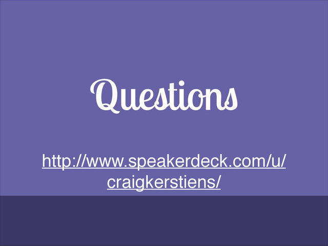 Questions
http://www.speakerdeck.com/u/
craigkerstiens/!
