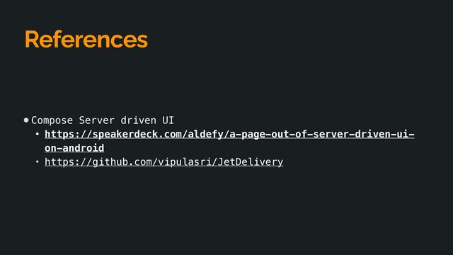 References
Compose Server driven UI


• https://speakerdeck.com/aldefy/a-page-out-of-server-driven-ui-
on-android


• https://github.com/vipulasri/JetDelivery


