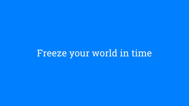 Freeze your world in time
