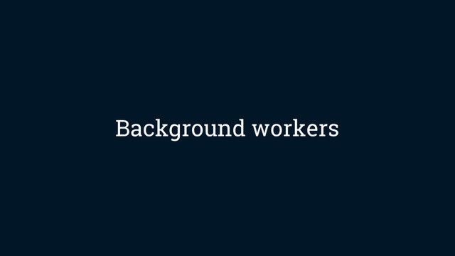 Background workers
