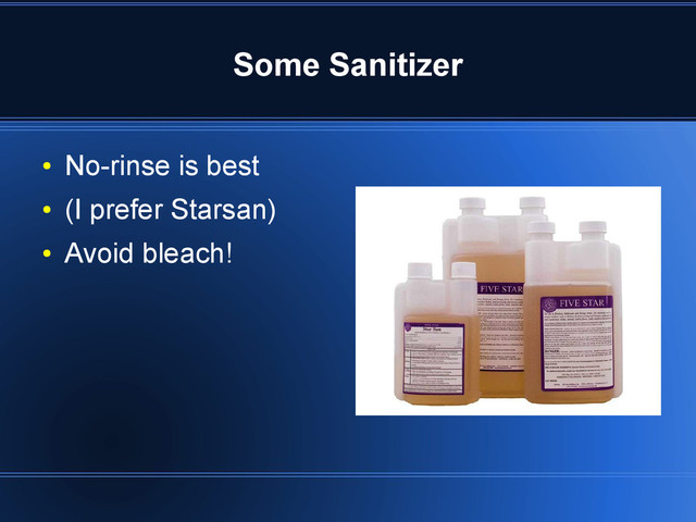 Some Sanitizer
●
No-rinse is best
●
(I prefer Starsan)
●
Avoid bleach!
