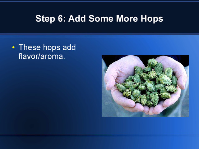 Step 6: Add Some More Hops
●
These hops add
flavor/aroma.
