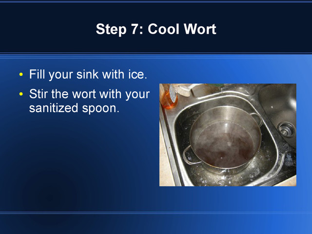 Step 7: Cool Wort
●
Fill your sink with ice.
●
Stir the wort with your
sanitized spoon.
