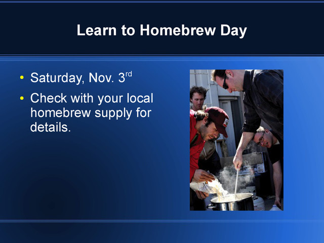 Learn to Homebrew Day
●
Saturday, Nov. 3rd
●
Check with your local
homebrew supply for
details.
