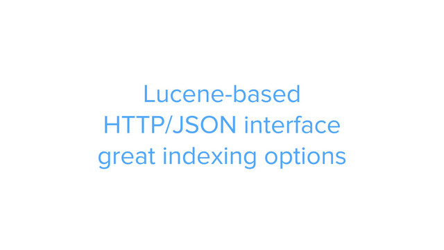 ADS
Lucene-based
HTTP/JSON interface
great indexing options
